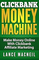ClickBank Money Machine: Make Money Online With ClickBank Affiliate Marketing 1505755301 Book Cover