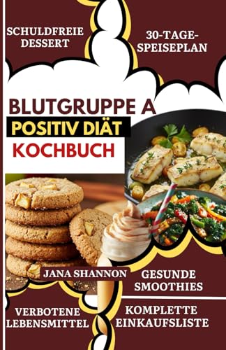 BLUTGRUPPE A POSITIV DIÄT KOCHBUCH: Schnelle & einfache ballaststoffreiche, glutenfreie Rezepte für Blutgruppe A-positiv zur Linderung von IBS, Stoffwechselsteigerung & Entzündungshemmung