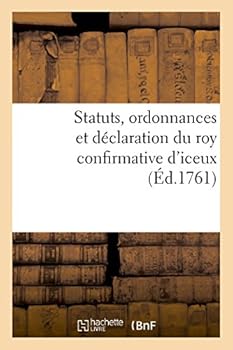 Paperback Statuts, Ordonnances Et Déclaration Du Roy Confirmative d'Iceux [French] Book