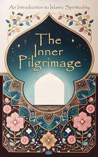 The Inner Pilgrimage: Islamic Spirituality for the American Seeker (Islam for beginners | Inspirational Islamic Books | Pilgrimage | Palestine | Spirituality | Enlightenment | Mysticism)