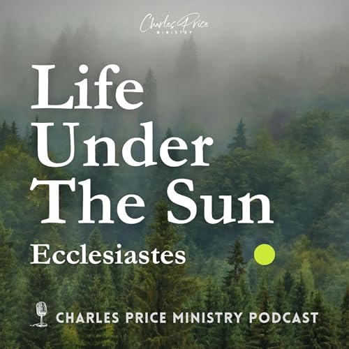 Life Under the Sun | Charles Price Ministry Podcast Podcast Por Charles Price arte de portada