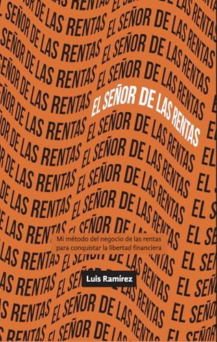 El señor de las rentas : Mi método del negocio de las rentas para conquistar la libertad financiera