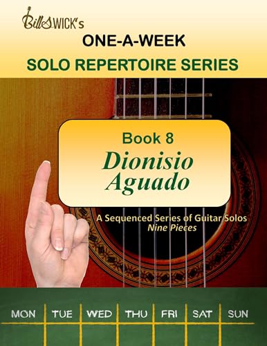 Bill Swick’s One-A-Week Solo Repertoire Series Book Eight: Dionisio Aguado: A Sequenced Series of Guitar Solos: Nine Pieces (Bill Swick's One-A Week Solo Repertoire Series 8) (English Edition)