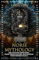 Norse Mythology: Dig into the Norse Gods, Grasp Viking Culture, and Uncover Their Modern Legacy (Mythic Odyssey: Exploring the World's Mythologies) B0CK3SDR62 Book Cover