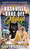 The Great Nashville Bake Off Mishap: A Sweetly Suspicious Nashville Culinary Cozy Mystery (A Hattie and Moose Cozy Mystery)