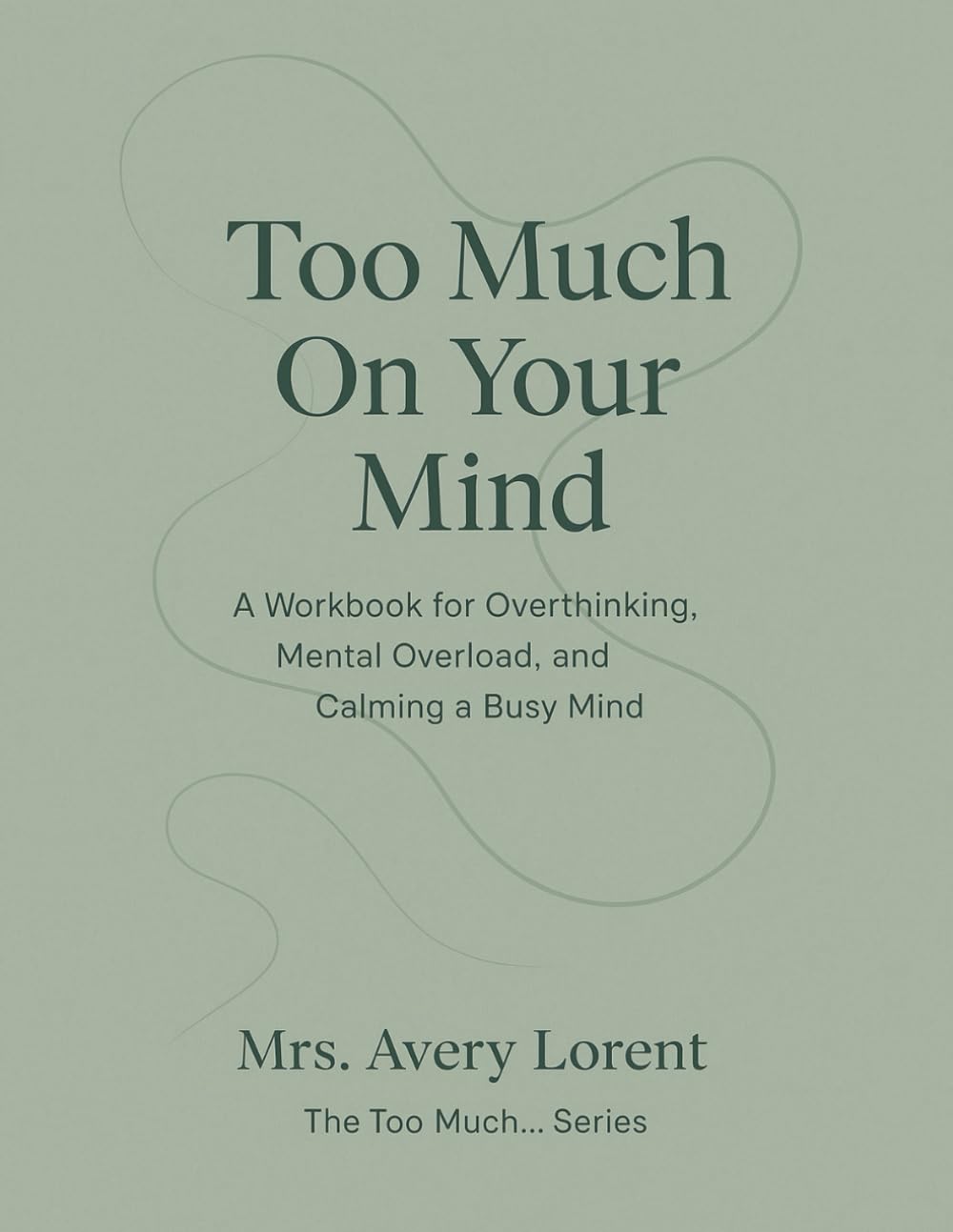 Too Much On Your Mind: A Workbook for Overthinking, Mental Overload, and Calming a Busy Mind (The Too Much… Series)