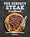 The Perfect Steak Cookbook: Essential Recipes and Techniques