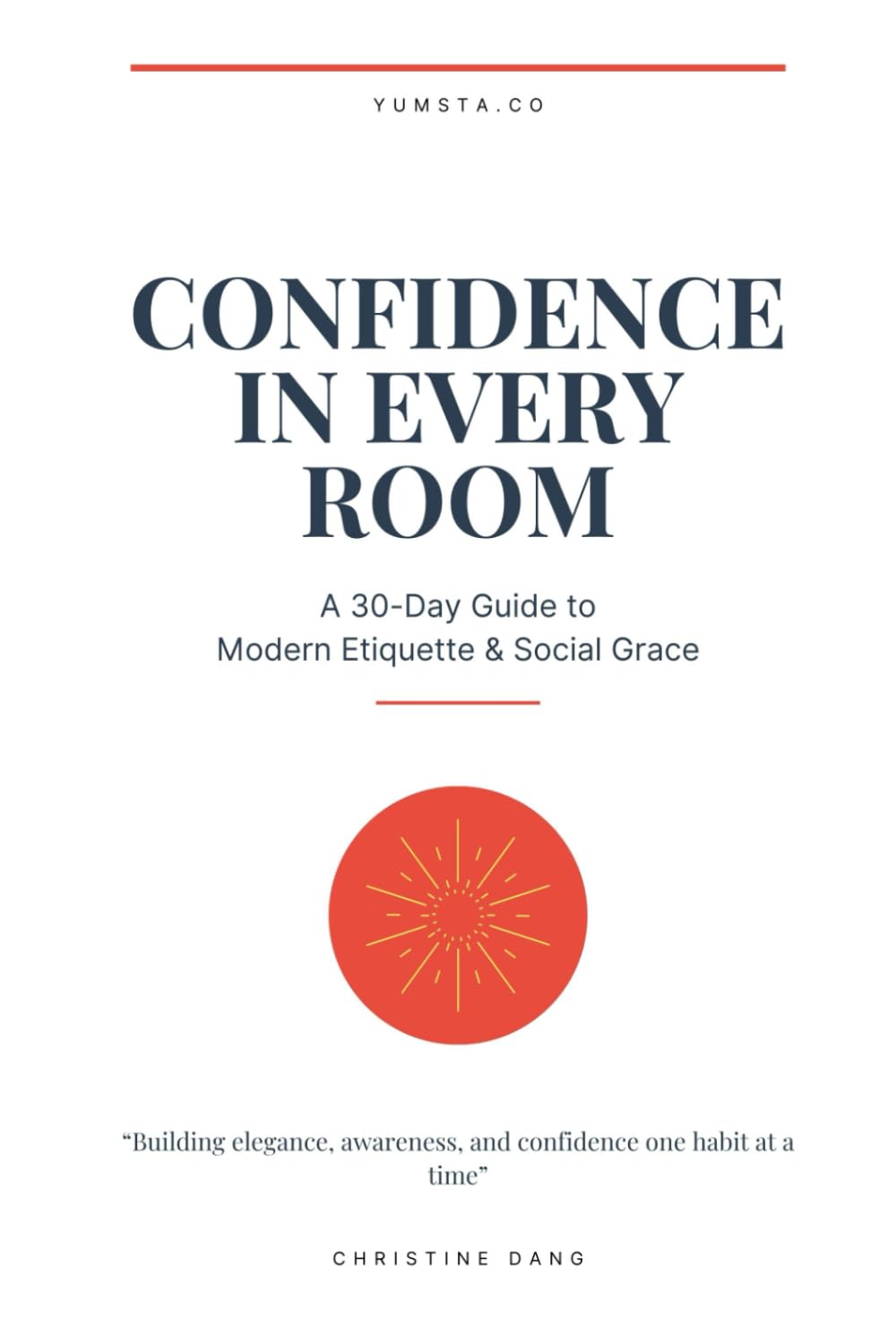 Confidence in Every Room: A 30-Day Guide to Modern Etiquette & Social Grace: Building elegance, awareness, and confidence one habit at a time