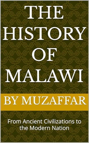 The History of Malawi: From Ancient Civilizations to the Modern Nation (history books)
