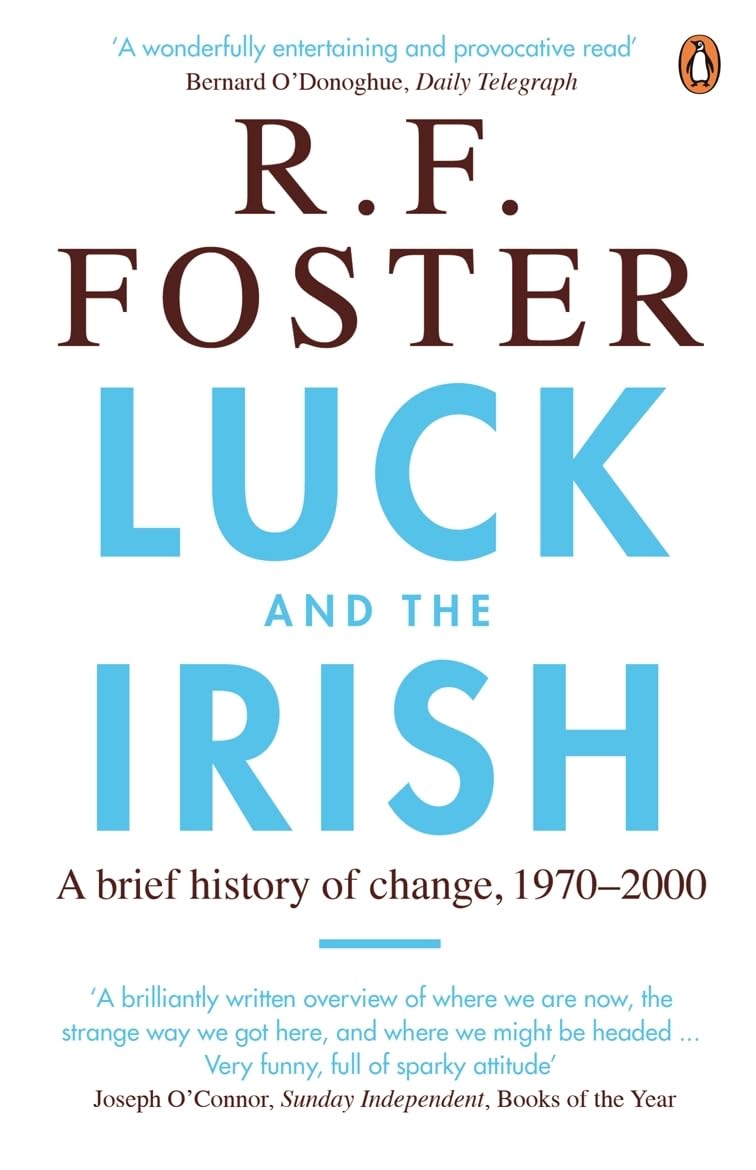 Luck and the Irish: A Brief History of Change, 1970-2000 by Professor R F...