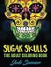 Sugar Skulls: An Adult Coloring Book with Mexican Calavera Designs, Day of the Dead Patterns, and Inspirational Spanish Art