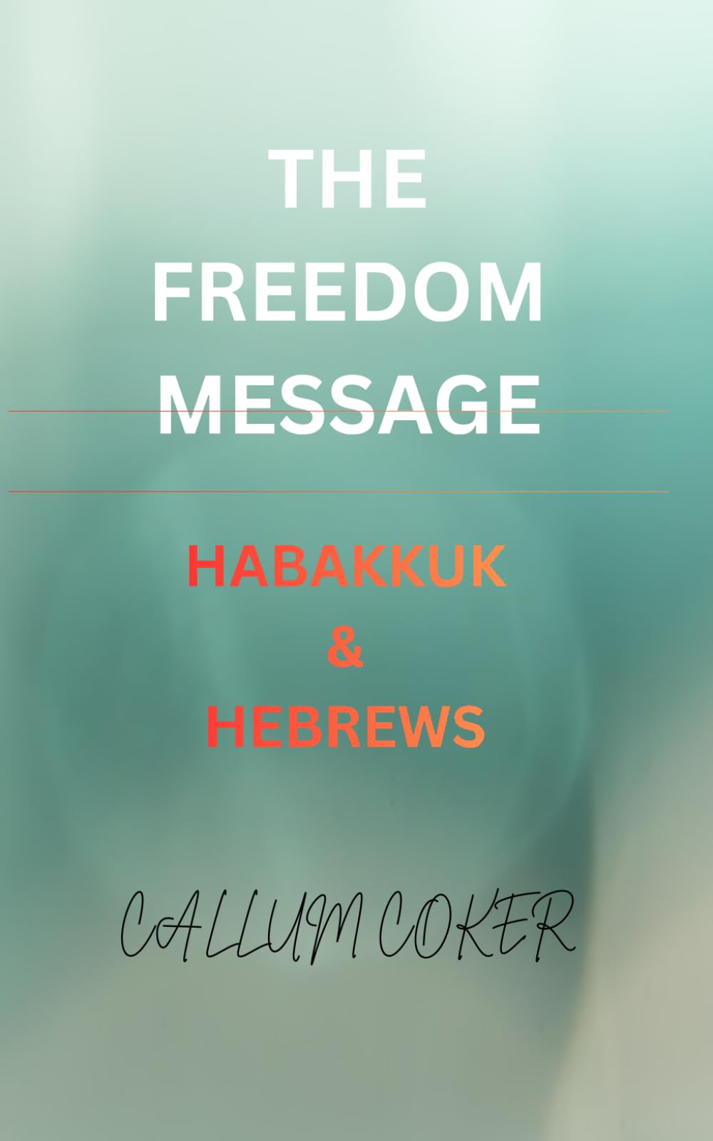 THE FREEDOM MESSAGE: HABAKKUK & HEBREWS