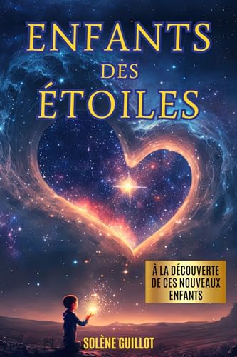 Enfants des étoiles: À la découverte de ces nouveaux enfants : par la communication animale et l'écoute de leurs âmes