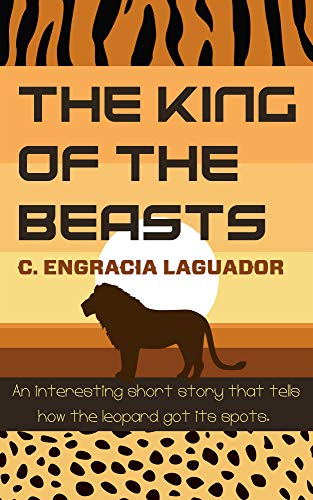 The King Of The Beasts An Interesting Short Story That Tells How The Leopard Got Its Spots Kindle Edition By Laguador C Engracia Children Kindle Ebooks Amazon Com