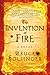 The Invention of Fire: A Novel