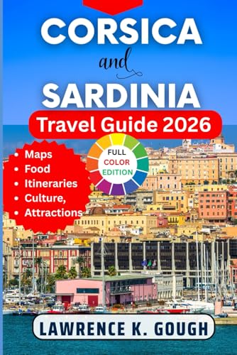 Corsica and Sardinia Travel Guide 2026: Your Expert Companion to Help You Explore the Islands' Culture, Local Life, Beautiful Beaches, Hidden Gems, ... Essential Explorer To Beautiful Destinations)