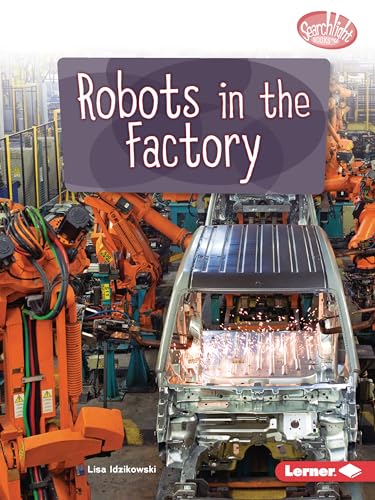 Robots in the Factory (Searchlight Books ™ ― Exploring Robotics)