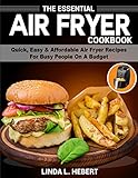 The Essential Air Fryer Cookbook: Quick, Easy & Affordable Air Fryer Recipes For Busy People On A Budget (English Edition)
