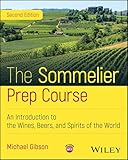 The Sommelier Prep Course: An Introduction to the Wines, Beers, and Spirits of the World