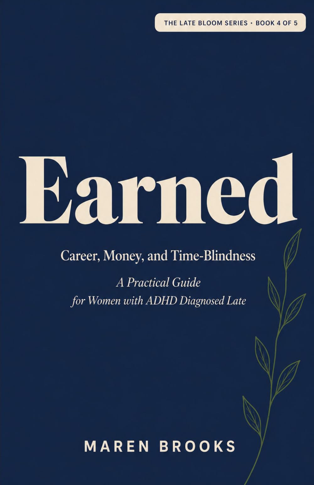 Earned: Career, Money, and Time-Blindness — A Practical Guide for Women with ADHD Diagnosed Late (The Late Bloom Series)