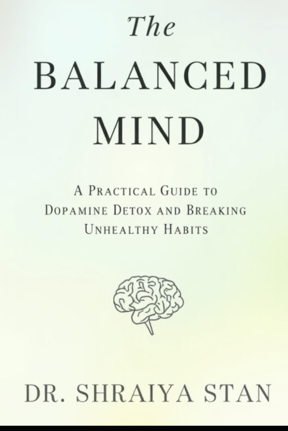 The Balanced Mind: A Practical Guide to Dopamine Detox and Breaking Unhealthy Habits