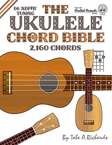 The Ukulele Chord Bible: D6 Tuning 1,726 Chords (Fretted Friends)