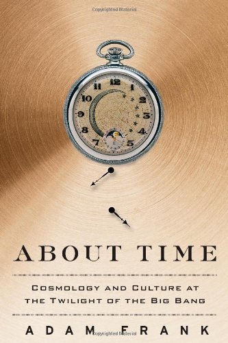 About Time: Cosmology and Culture at the Twilight of the Big Bang 1st edition by Frank, Adam (2011) Hardcover      Hardcover – January 1, 2011