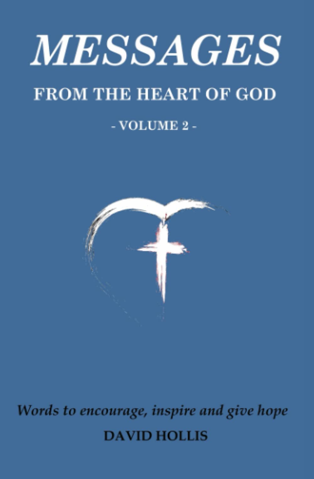 MESSAGES FROM THE HEART OF GOD. VOLUME 2: Words to inspire, encourage and give hope