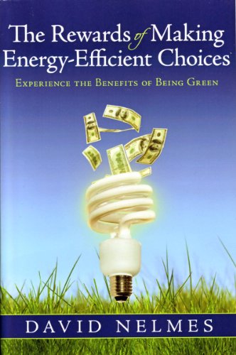 The Rewards of Making Energy Efficient Choices: Experience the Benefits of Being Green: Experience the Benefits of Being Green (English Edition)