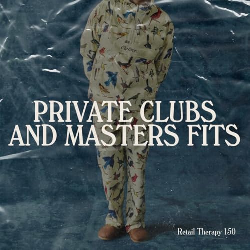 Retail Therapy 150: Private Clubs and Masters Fits