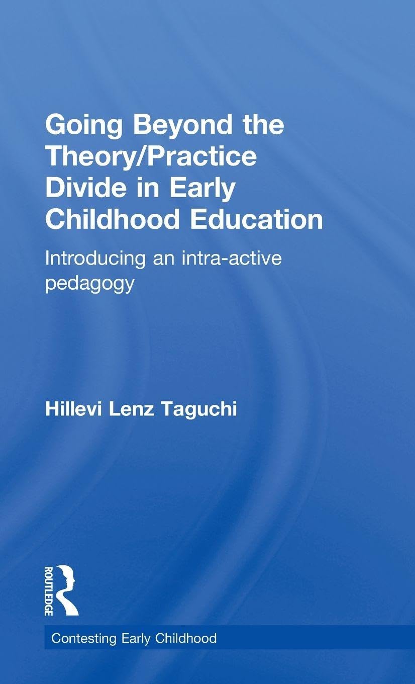 Going Beyond the Theory/Practice Divide in Early Childhood Education: Introducing an Intra-Active Pedagogy (Contesting Early Childhood)