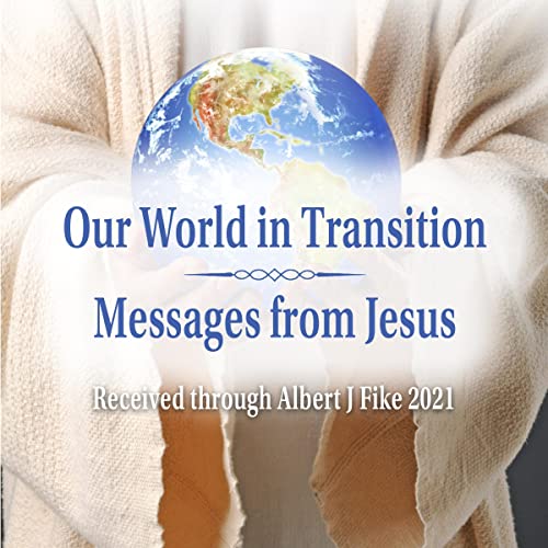 Our World in Transition, Messages from Jesus by Albert J. Fike episode artwork