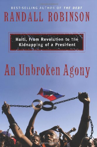 An Unbroken Agony: Haiti, From Revolution to the Kidnapping of a President