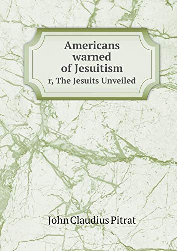 Americans warned of Jesuitism r, The Jesuits Un... 5519209936 Book Cover