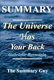 Summary - The Universe Has Your Back: By Gabrielle Bernstein - Transform Fear to Faith (The Universe has Your Back: A Complete Summary - Book, Paperback, Hardcover Book 1)