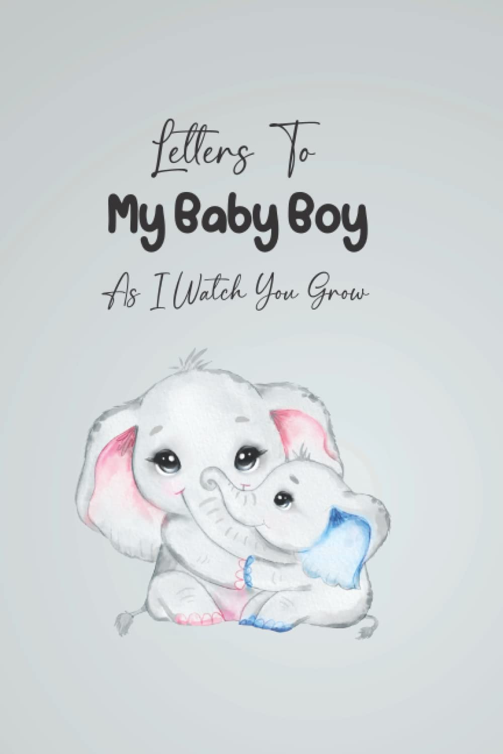 Letters To My Baby Boy As I Watch You Grow: Blank Journal:Write Memories now ,Read them later & Treasure this lovely time capsule keepsake