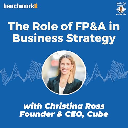The Role of FP&A in Business Strategy - with Christina Ross, Founder and CEO Cube