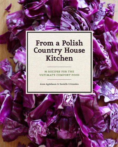 From a Polish Country House Kitchen: 90 Recipes for the Ultimate Comfort Food      Hardcover – November 21, 2012