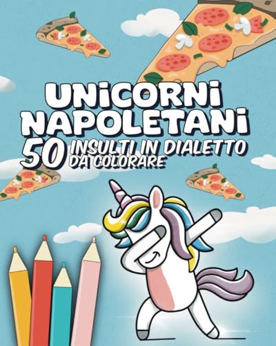 Unicorni Napoletani | 50 insulti in dialetto da colorare: Libro da colorare per adulti per eliminare lo stress e divertirsi