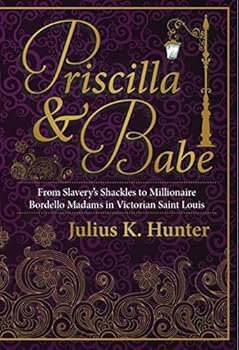 Paperback Priscilla & Babe: From Slavery's Shackles to Millionaire Bordello Madams in Victorian Saint Louis Book