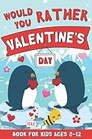 Would You Rather Valentine's Day Book for Kids Ages 8-12: 80 Funny Valentine's Day Questions for Fun Family Games B08SGZ7Y9X Book Cover