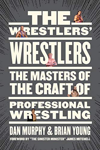 The Wrestlersâ€™ Wrestlers: The Masters of the Craft of Professional Wrestling