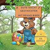  Gute-Nacht-Geschichten mit Benno Biber zur Osterzeit: Kurze Geschichten für einen entspannten Abend für Kinder ab 3 Jahren