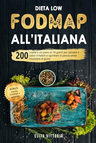 Dieta Low FODMAP all’italiana: 200 ricette e un piano di 14 giorni per calmare il colon irritabile e sgonfiare la pancia senza rinunciare al gusto