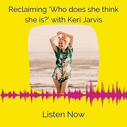 014 Reclaiming 'who does she think she is?' with Keri Jarvis