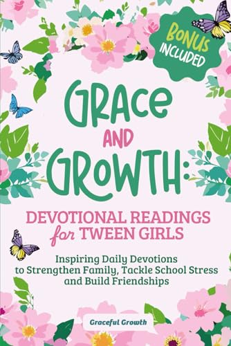 Grace and Growth: Devotional Readings for Tween Girls: Inspiring Daily Devotions to Strengthen Family, Tackle School Stress, and Build Friendships (Grace & Growth Series (Girls 8–12))