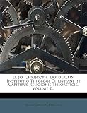  D. Jo. Christoph. Doederlein Institutio Theologi Christiani in Capitibus Religionis Theoreticis, Volume 2...