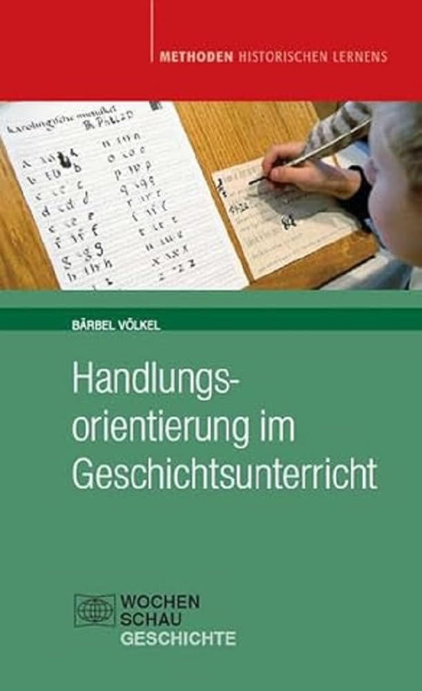 Handlungsorientierung im Geschichtsunterricht: aktualisierte Auflage 2012 (Methoden Historischen Lernens)