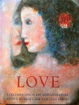 Love : a Celebration in Art and Literature / Edited by Jane Lahr and Lena Tabori