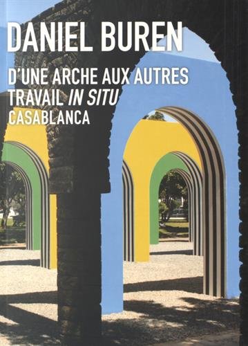 Télécharger Daniel Buren - D'une arche aux autres : Travail in situ, Casablanca PDF